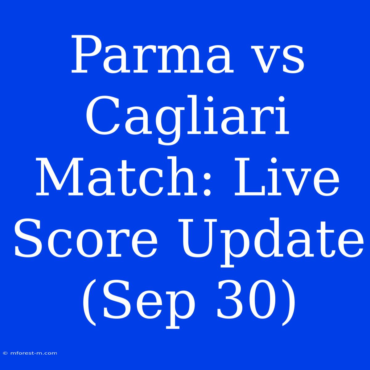 Parma Vs Cagliari Match: Live Score Update (Sep 30)