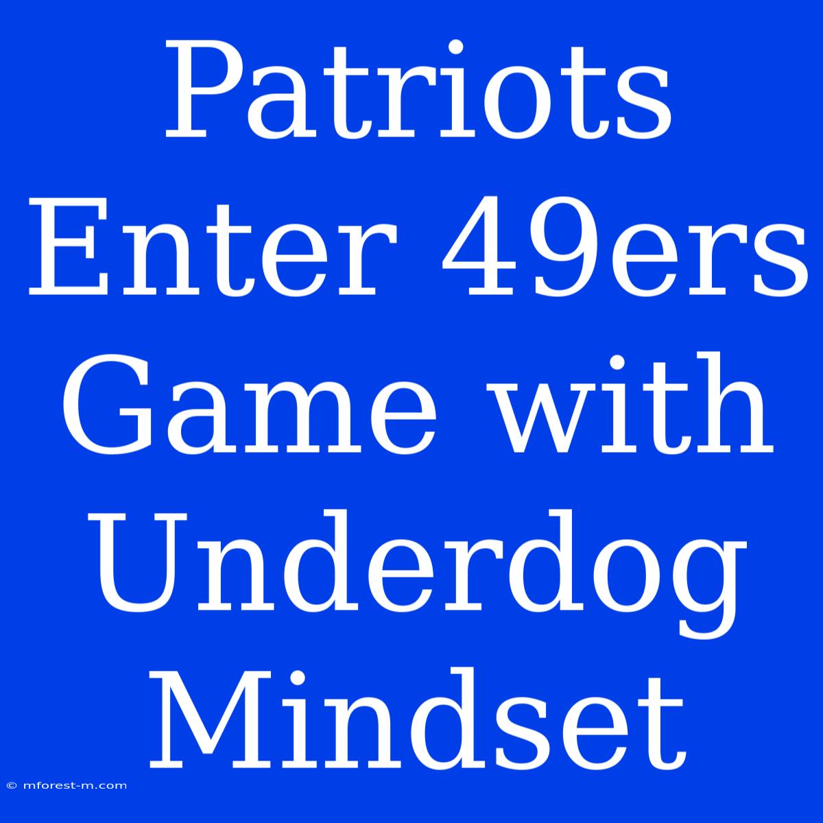 Patriots Enter 49ers Game With Underdog Mindset