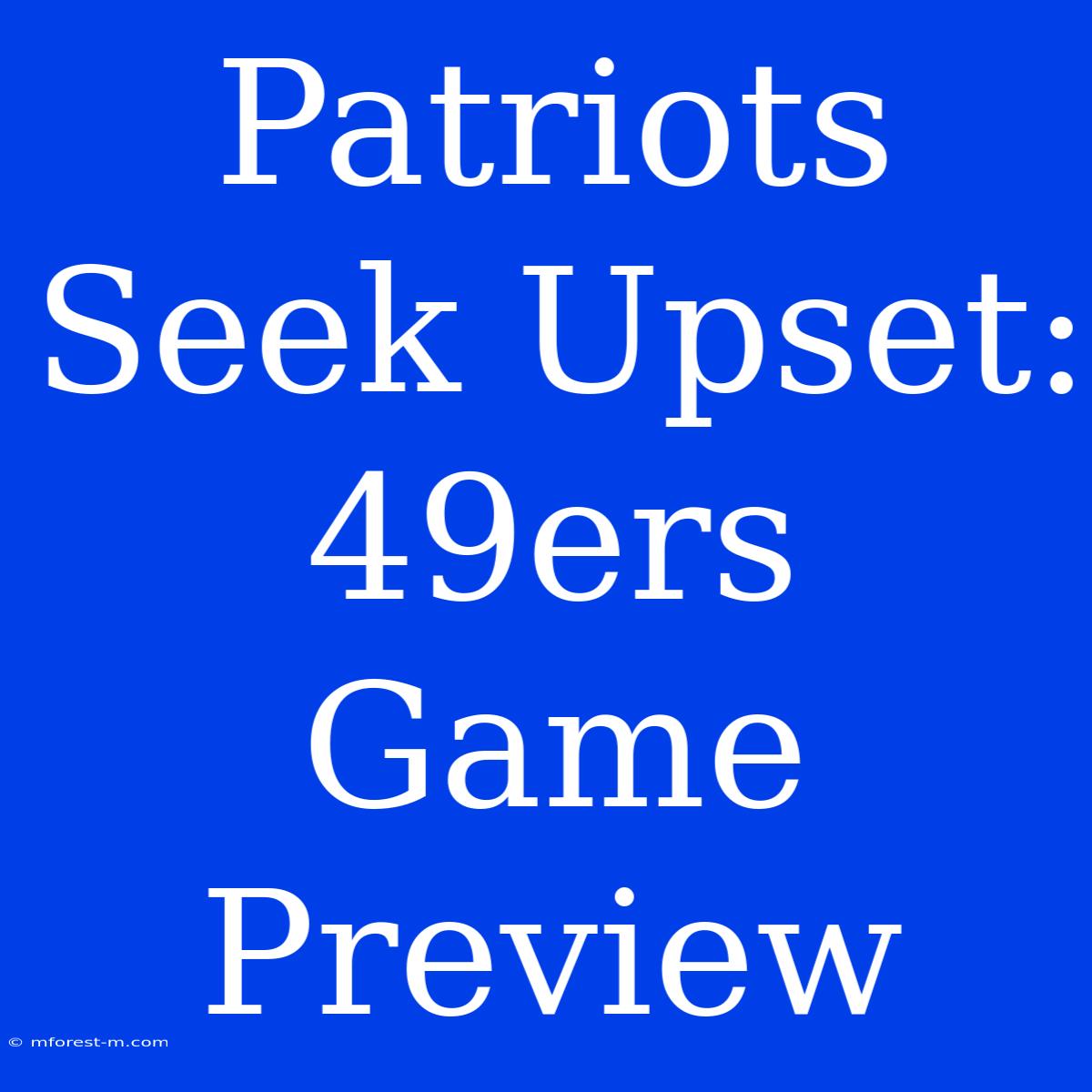 Patriots Seek Upset: 49ers Game Preview