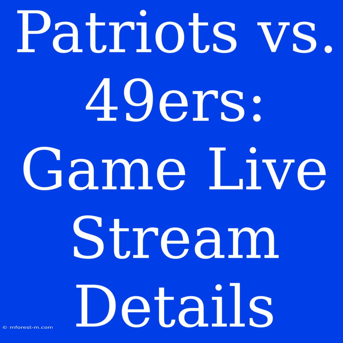 Patriots Vs. 49ers: Game Live Stream Details 