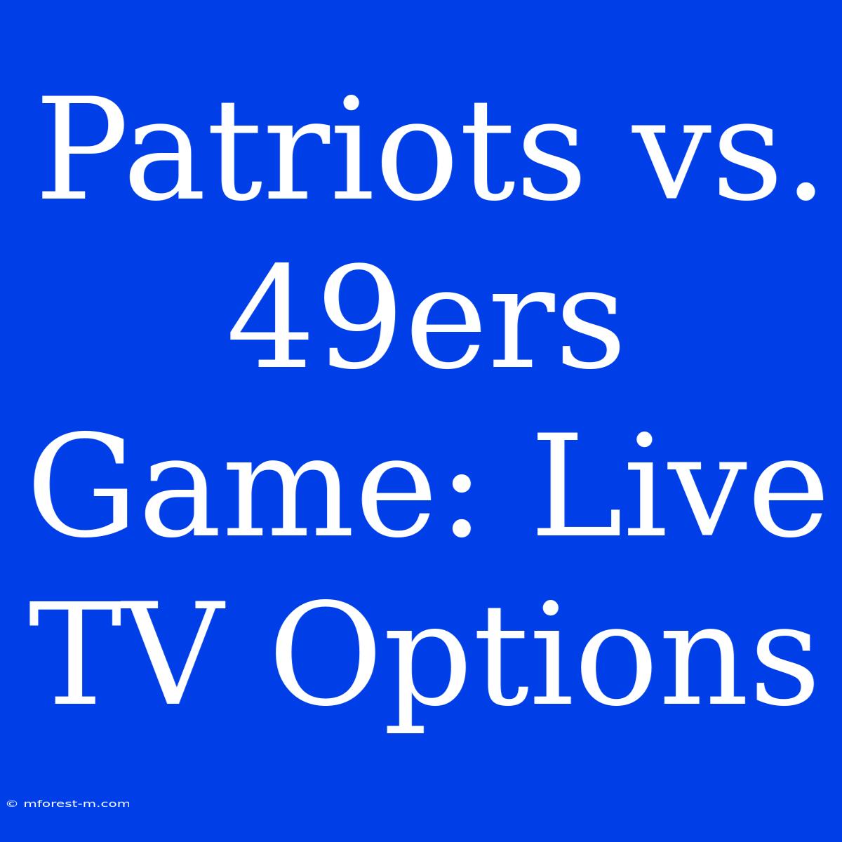 Patriots Vs. 49ers Game: Live TV Options