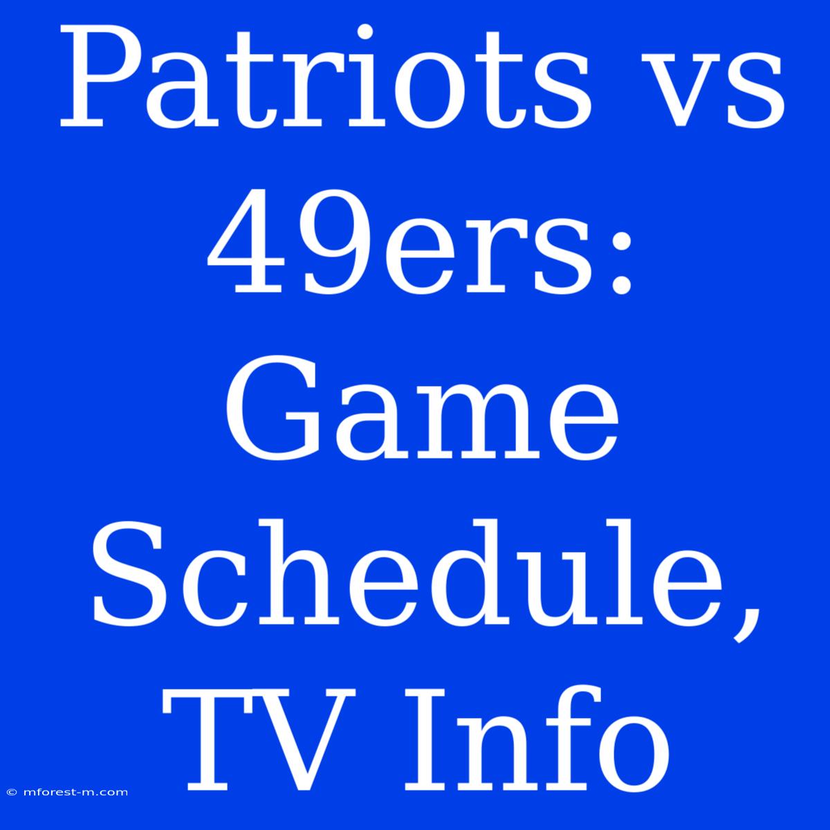 Patriots Vs 49ers: Game Schedule, TV Info