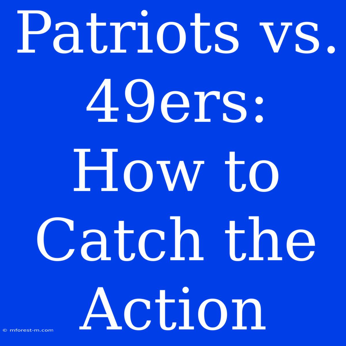 Patriots Vs. 49ers: How To Catch The Action