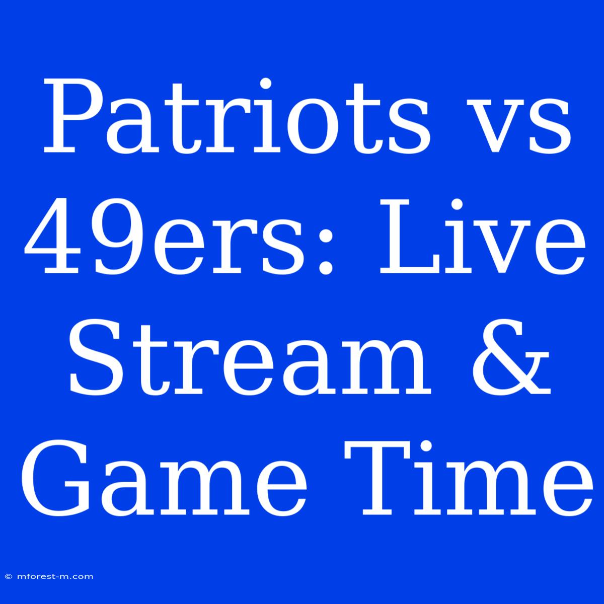 Patriots Vs 49ers: Live Stream & Game Time