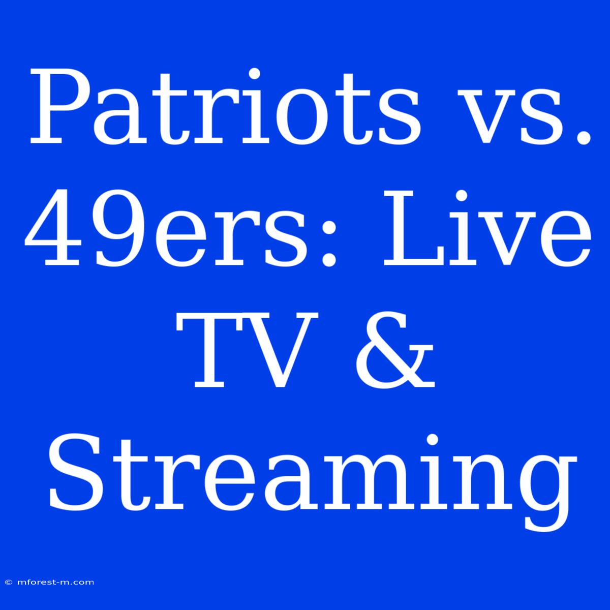 Patriots Vs. 49ers: Live TV & Streaming 