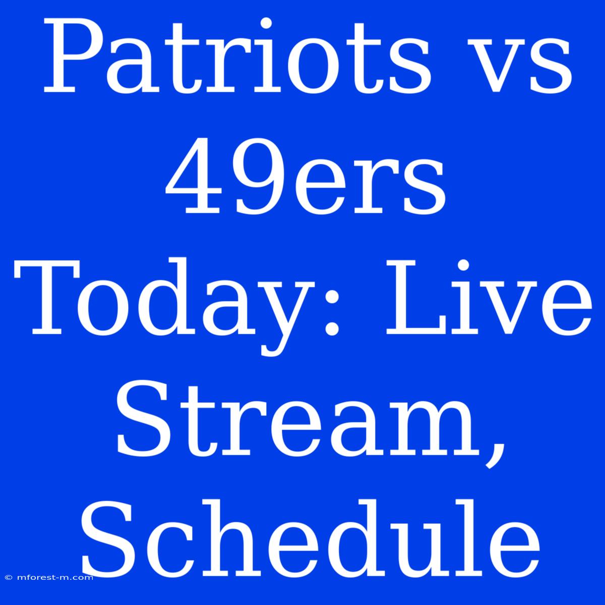 Patriots Vs 49ers Today: Live Stream, Schedule