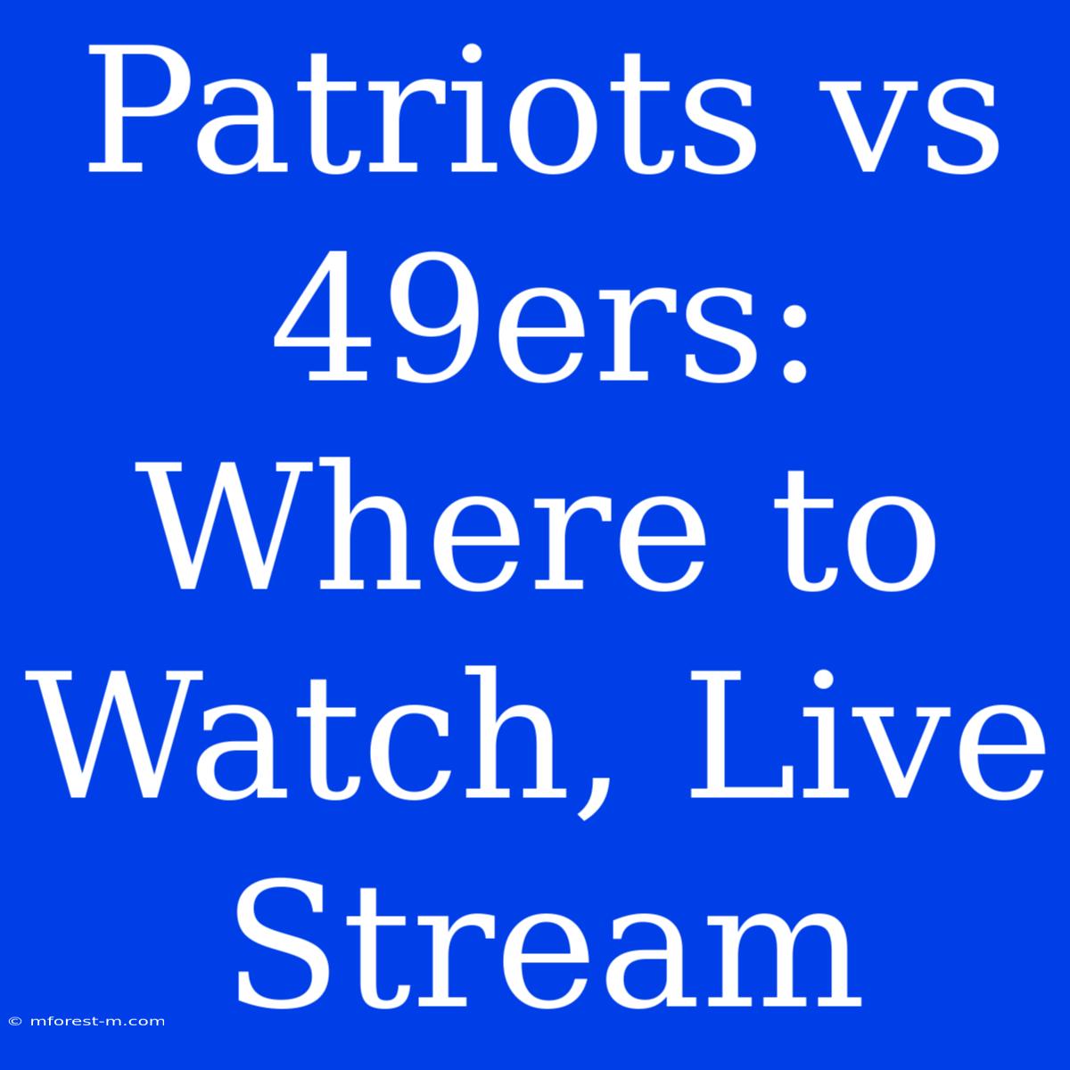 Patriots Vs 49ers: Where To Watch, Live Stream 