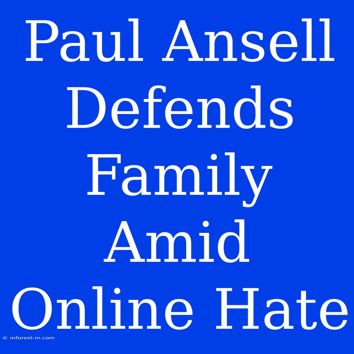 Paul Ansell Defends Family Amid Online Hate 