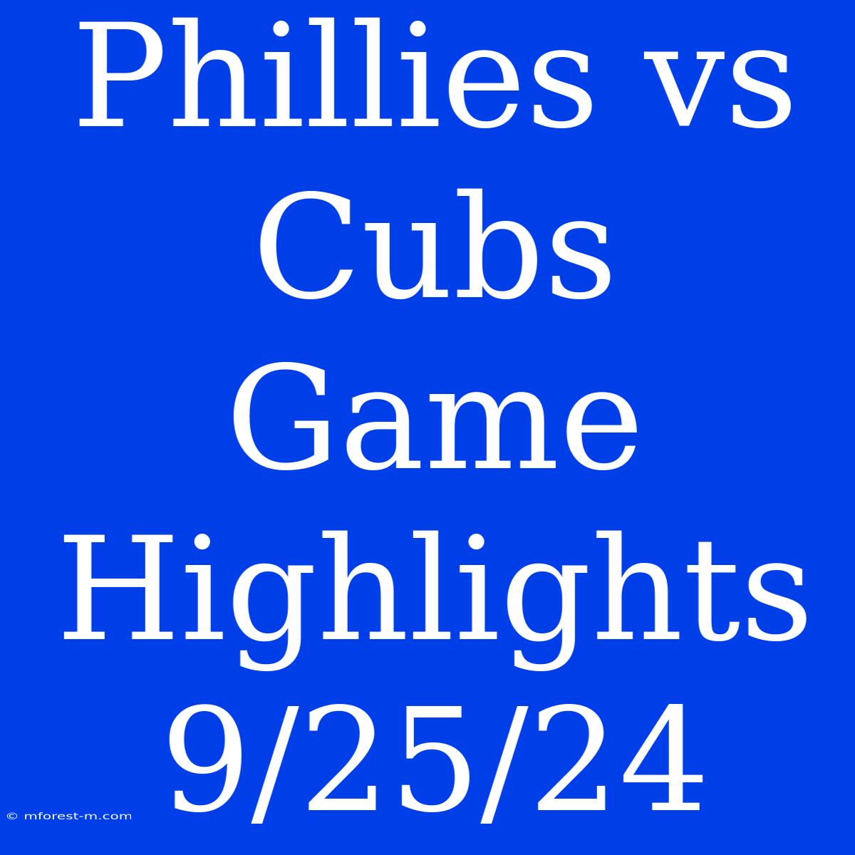 Phillies Vs Cubs Game Highlights 9/25/24