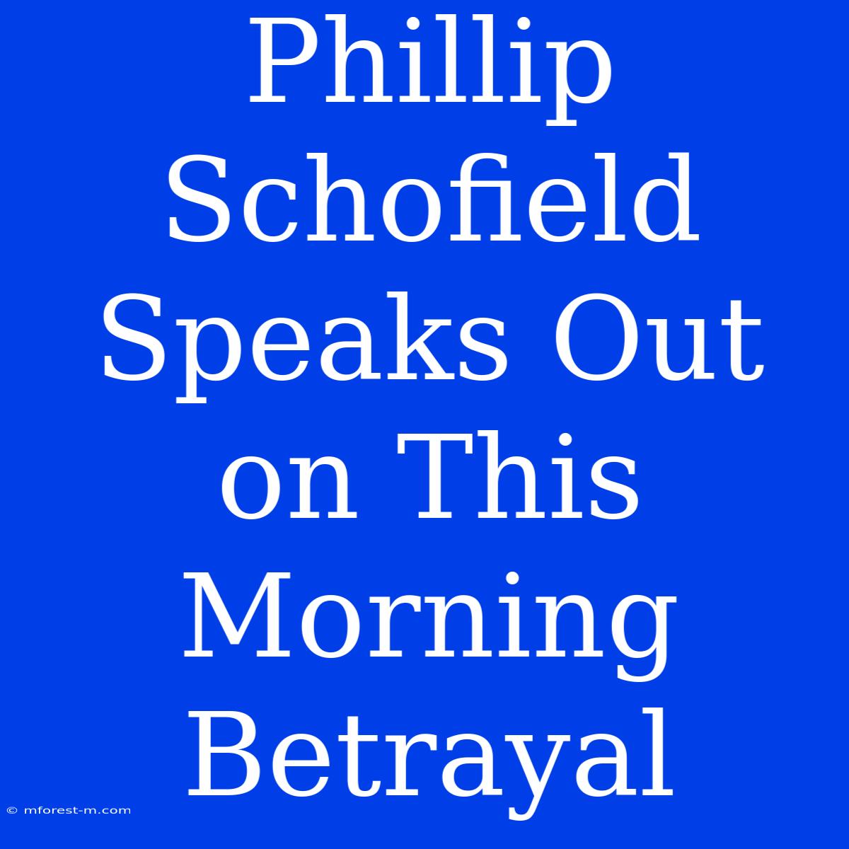 Phillip Schofield Speaks Out On This Morning Betrayal