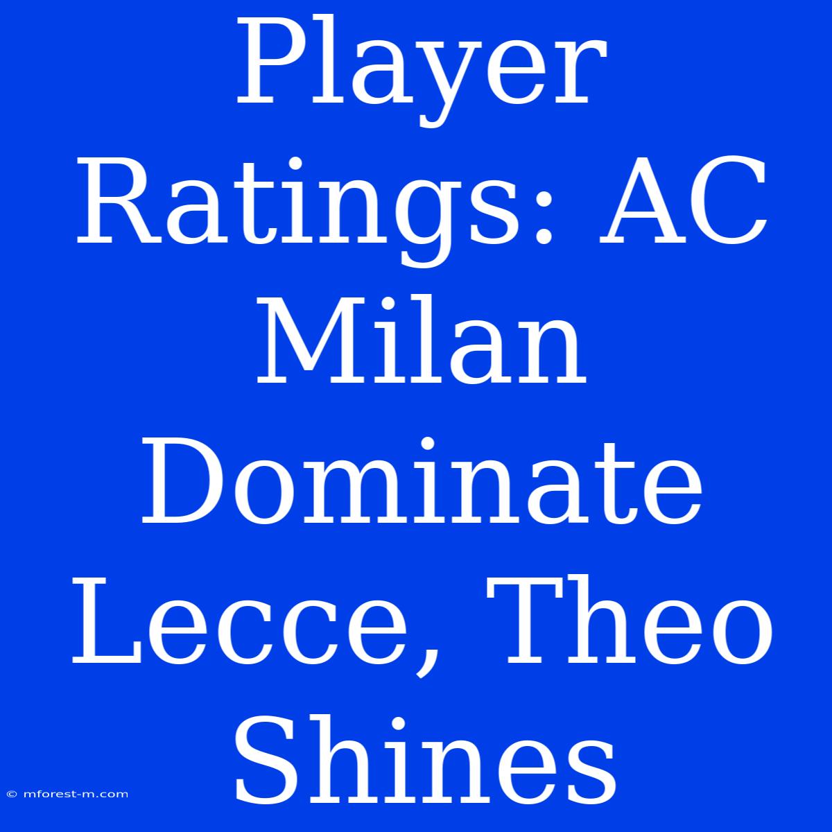 Player Ratings: AC Milan Dominate Lecce, Theo Shines