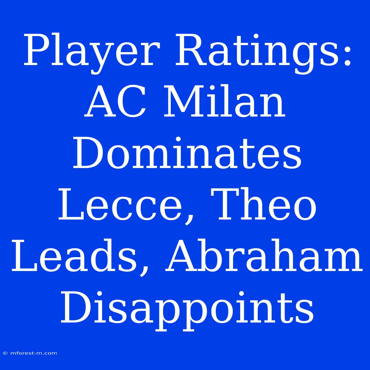 Player Ratings: AC Milan Dominates Lecce, Theo Leads, Abraham Disappoints