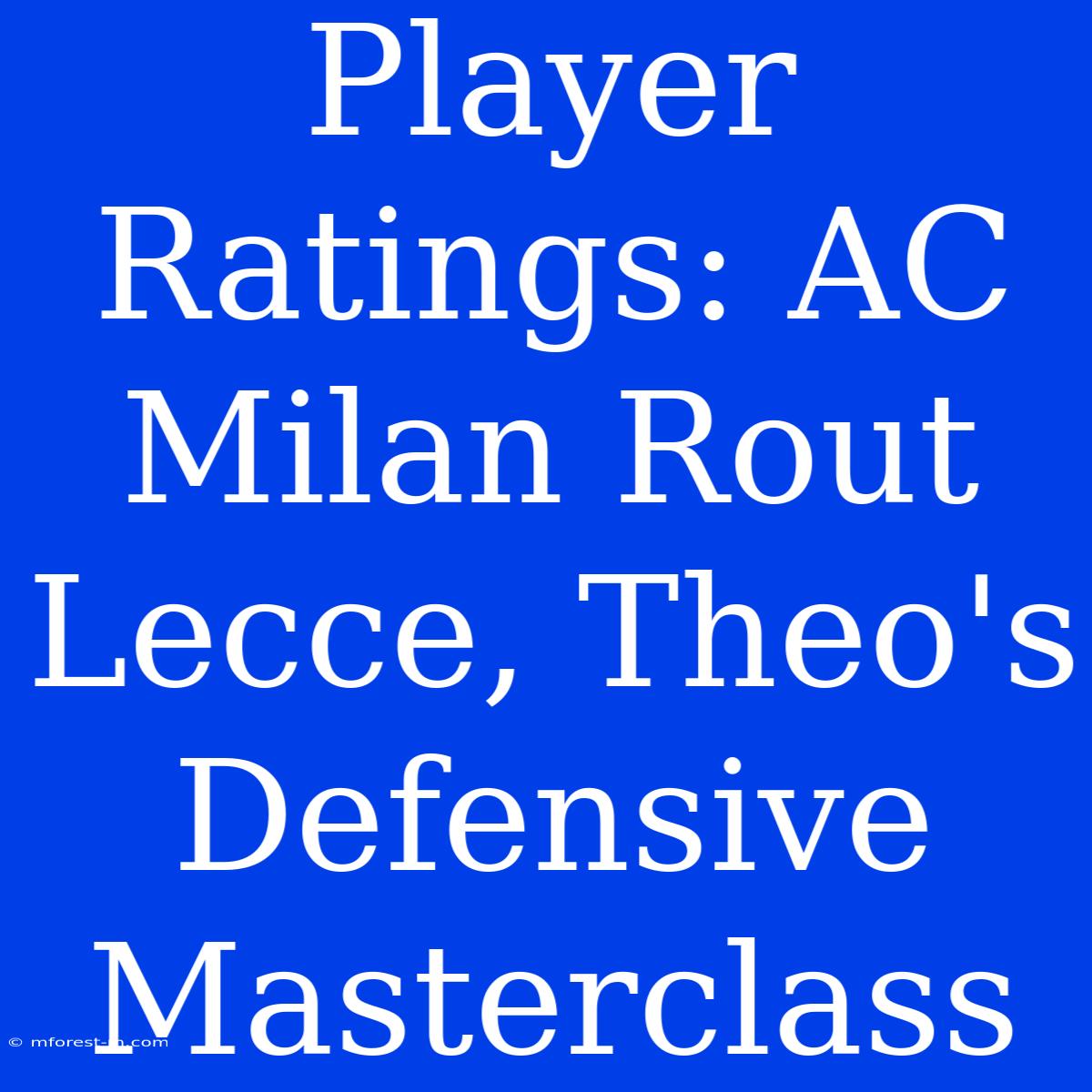 Player Ratings: AC Milan Rout Lecce, Theo's Defensive Masterclass