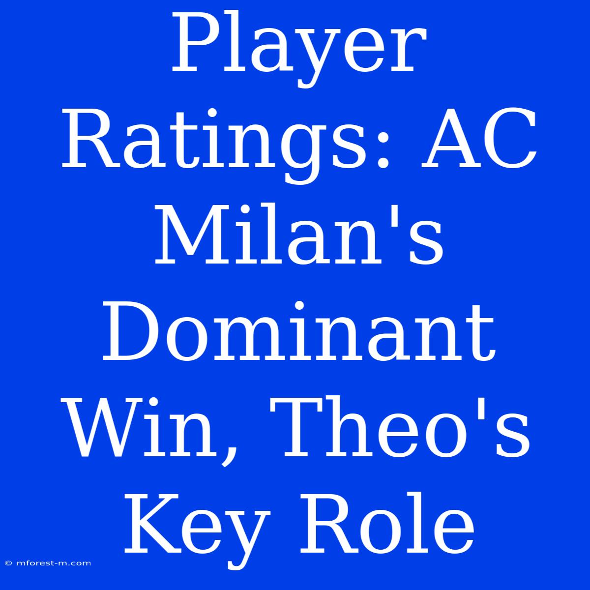 Player Ratings: AC Milan's Dominant Win, Theo's Key Role