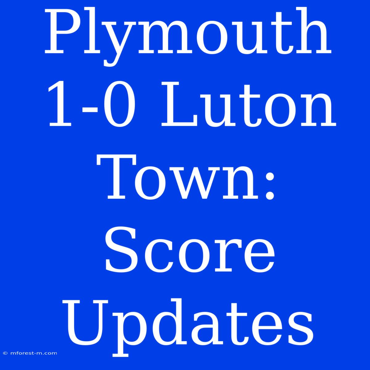 Plymouth 1-0 Luton Town: Score Updates