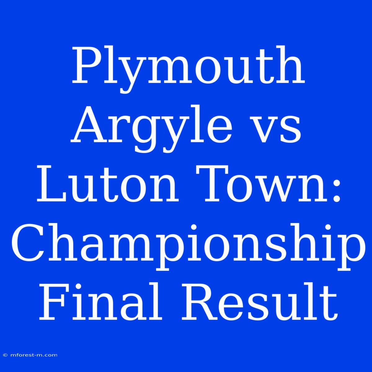 Plymouth Argyle Vs Luton Town: Championship Final Result