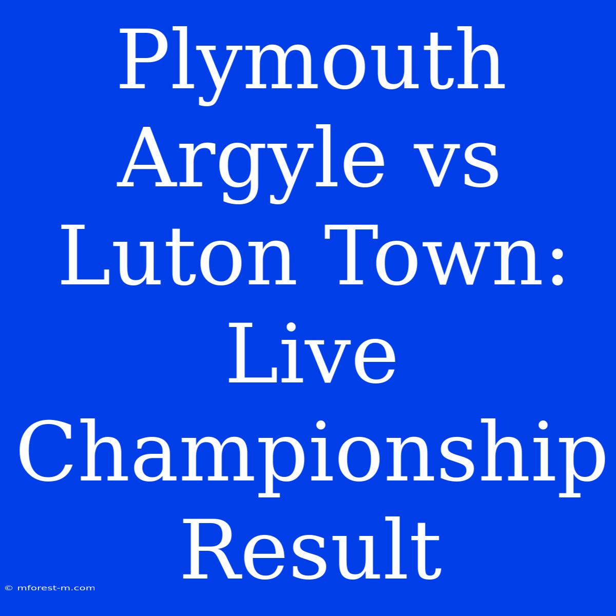 Plymouth Argyle Vs Luton Town: Live Championship Result