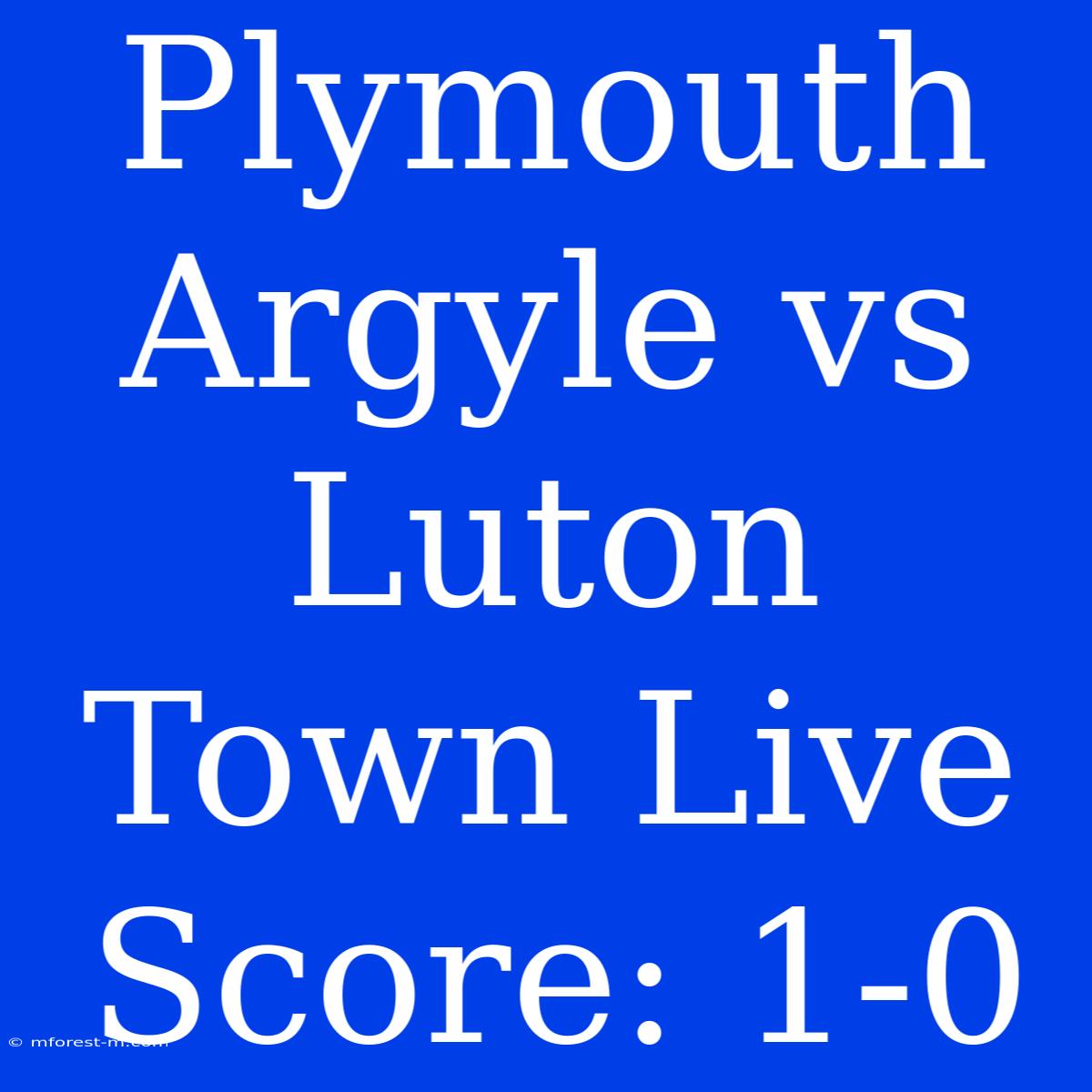 Plymouth Argyle Vs Luton Town Live Score: 1-0