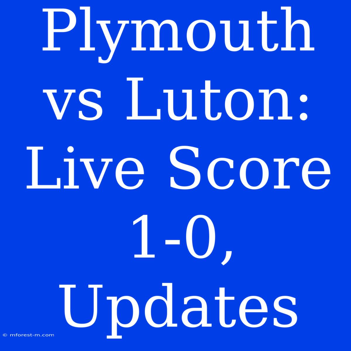 Plymouth Vs Luton: Live Score 1-0, Updates