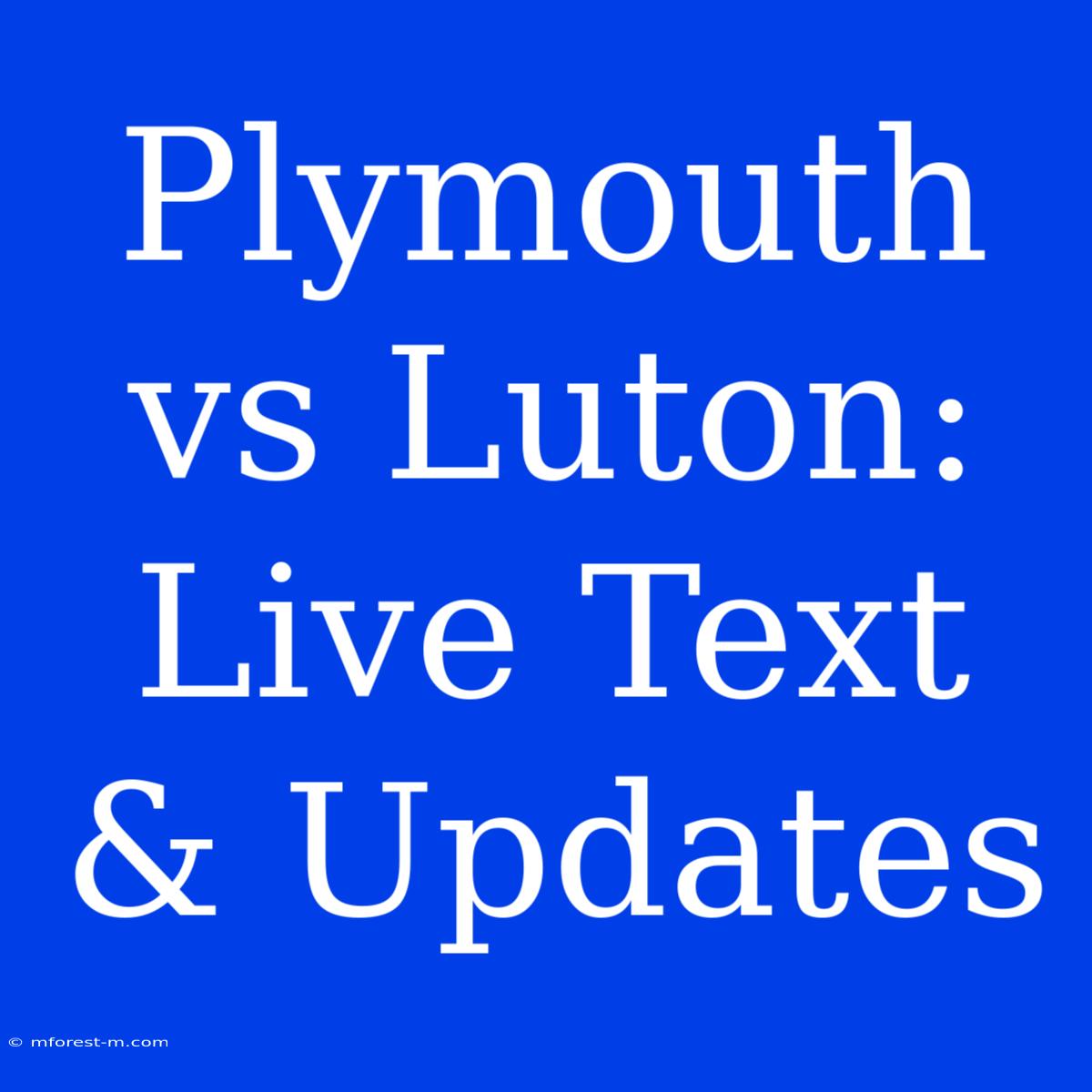 Plymouth Vs Luton: Live Text & Updates