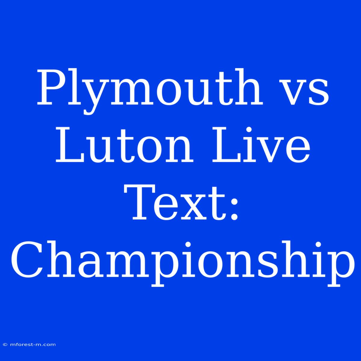 Plymouth Vs Luton Live Text: Championship