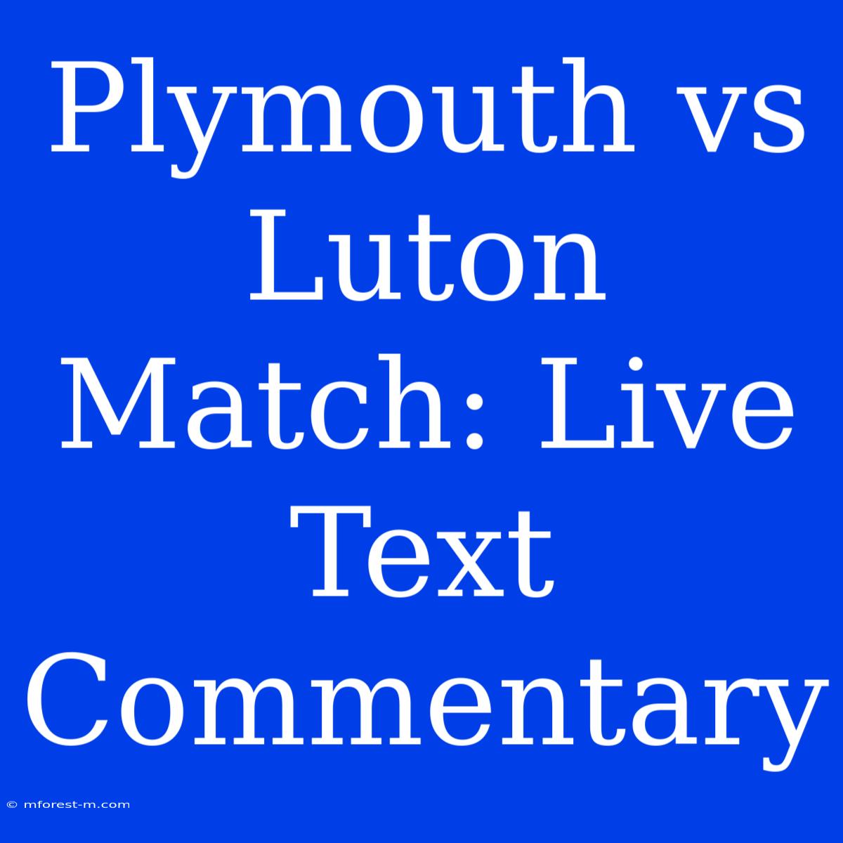 Plymouth Vs Luton Match: Live Text Commentary