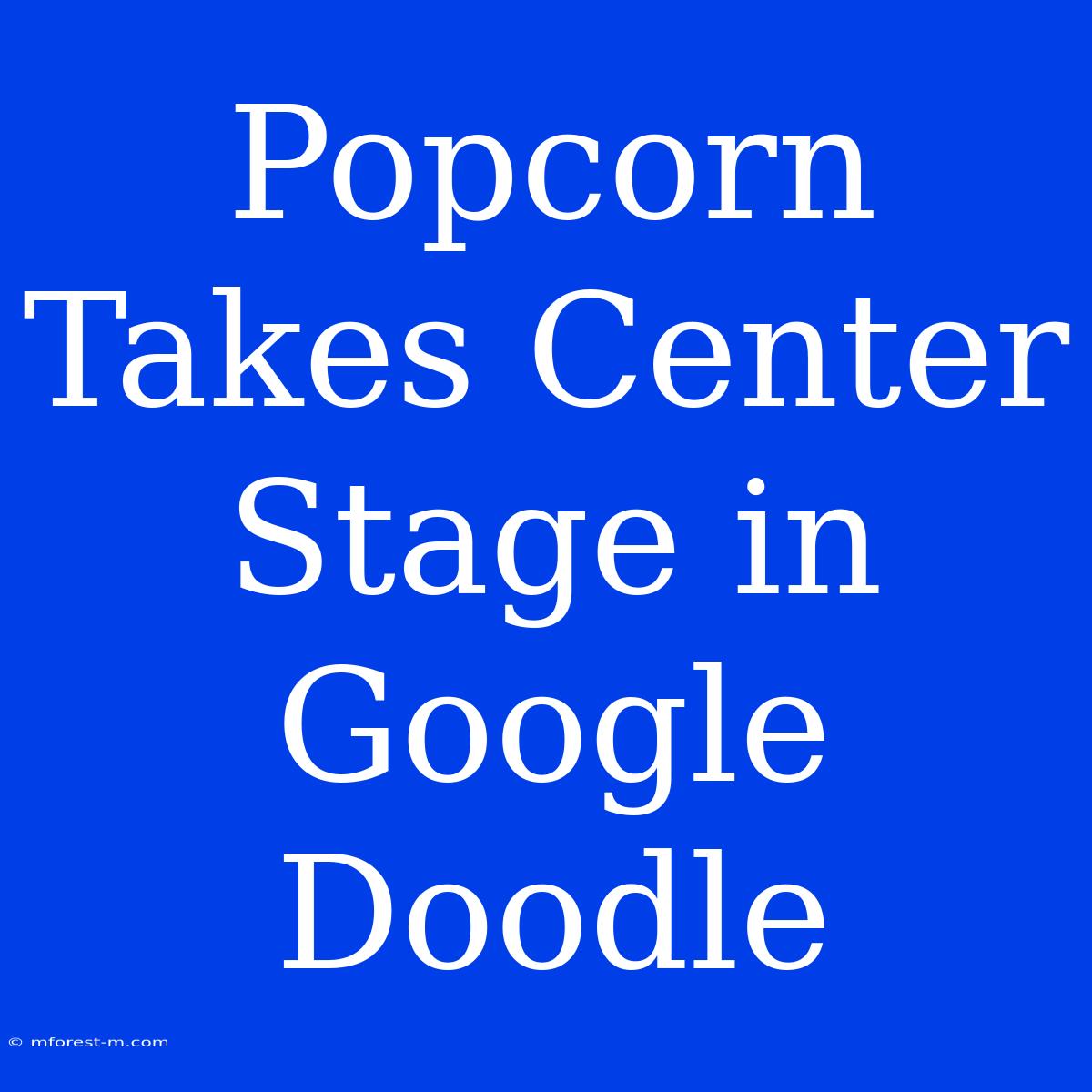 Popcorn Takes Center Stage In Google Doodle