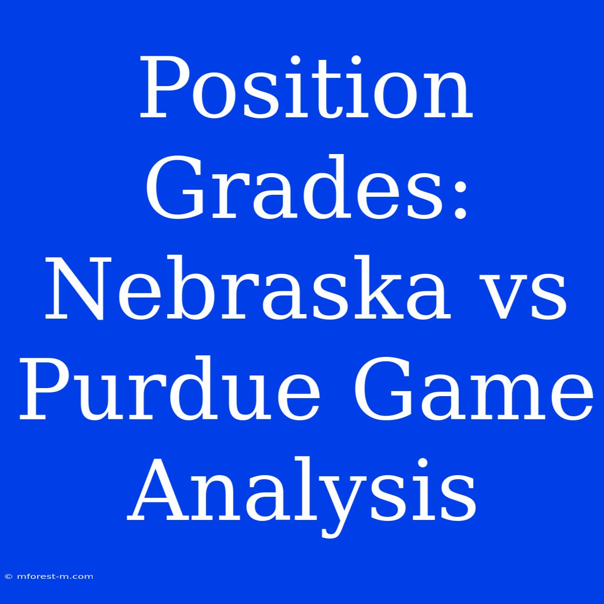 Position Grades: Nebraska Vs Purdue Game Analysis