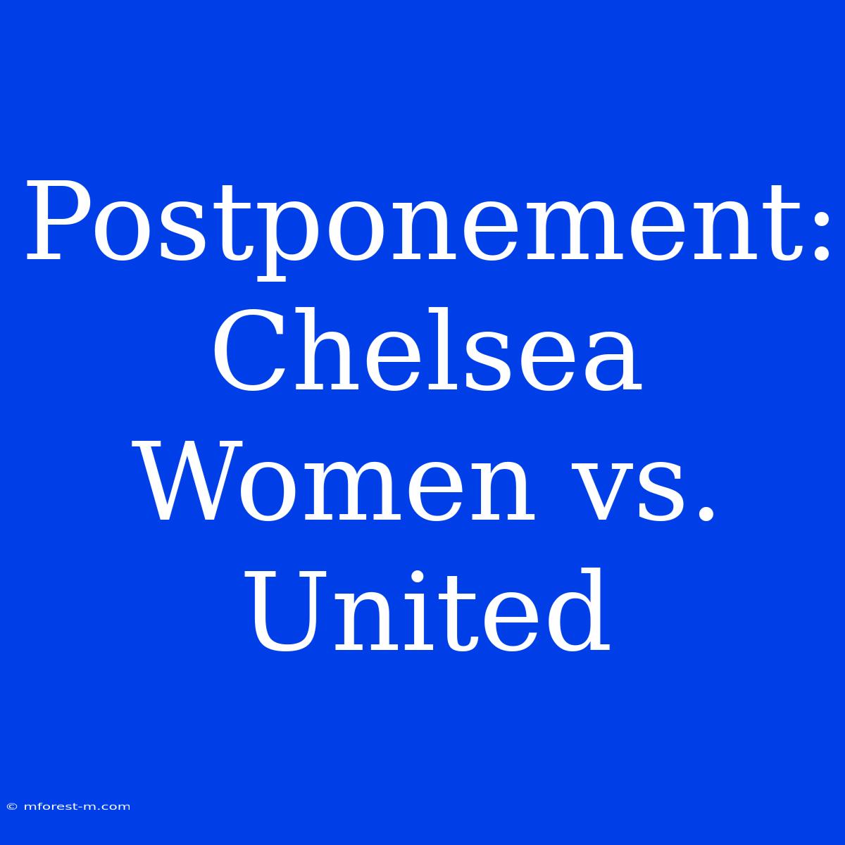 Postponement: Chelsea Women Vs. United