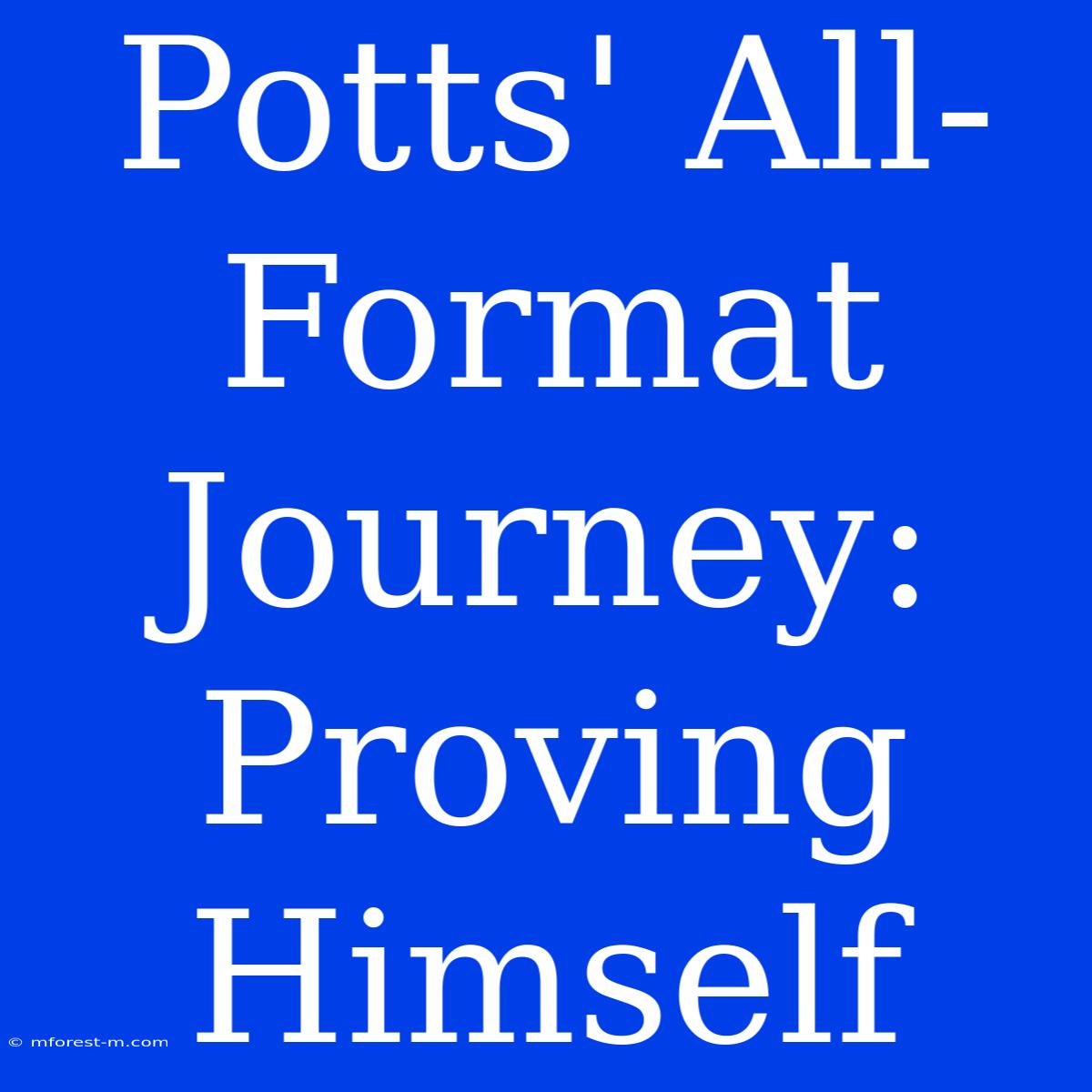 Potts' All-Format Journey: Proving Himself