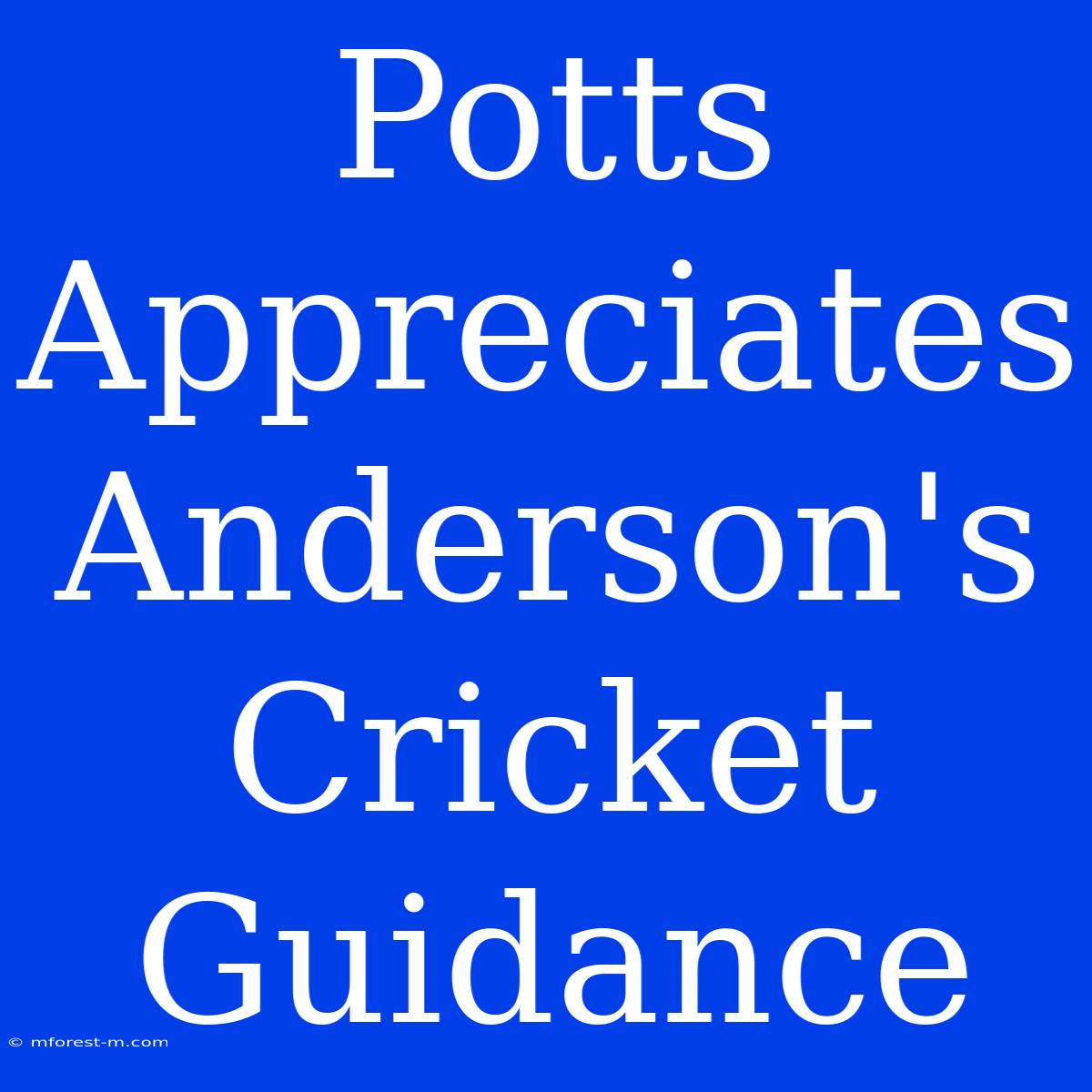 Potts Appreciates Anderson's Cricket Guidance