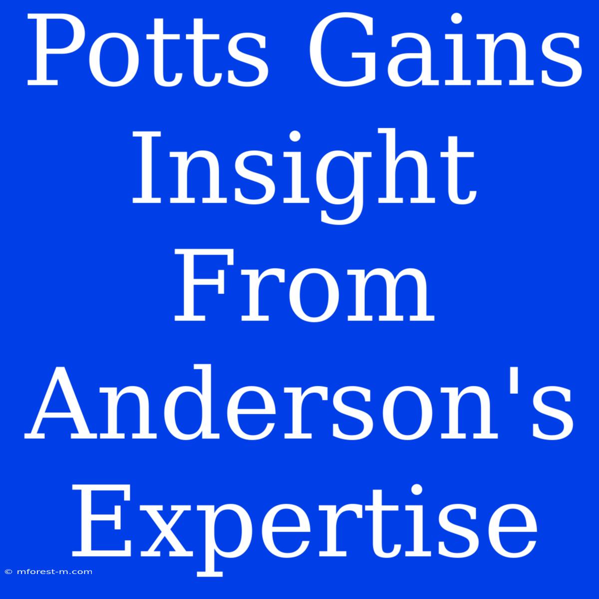 Potts Gains Insight From Anderson's Expertise