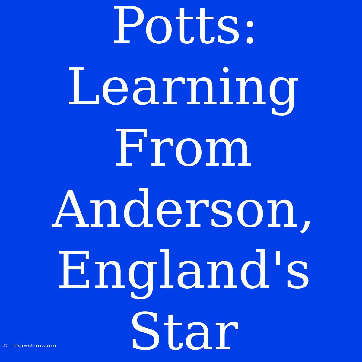 Potts: Learning From Anderson, England's Star