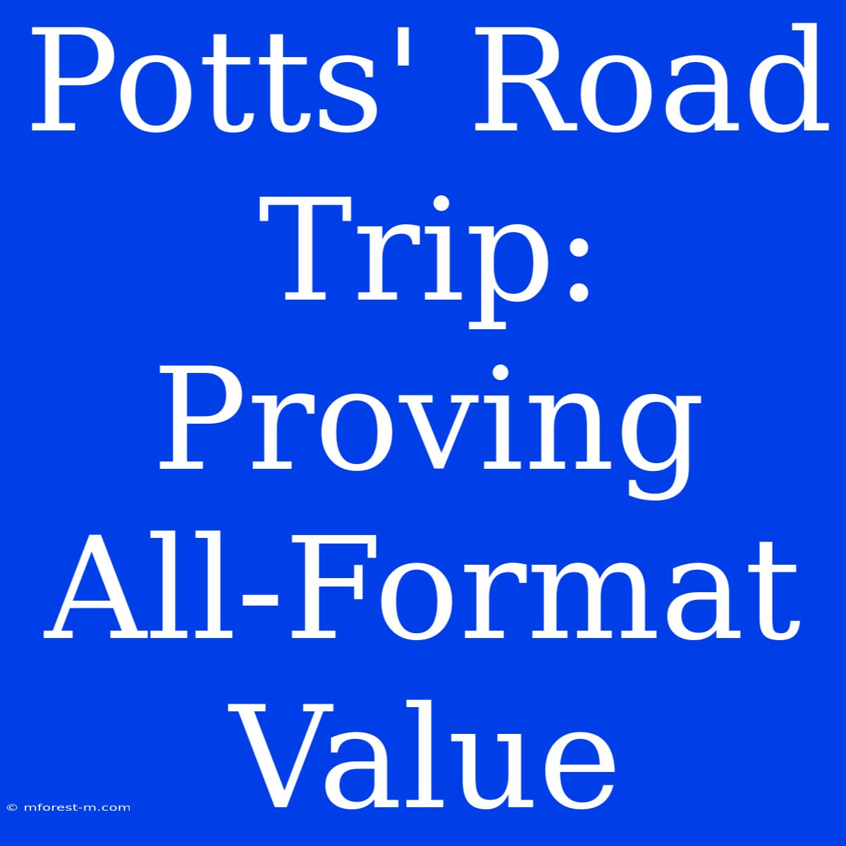 Potts' Road Trip: Proving All-Format Value