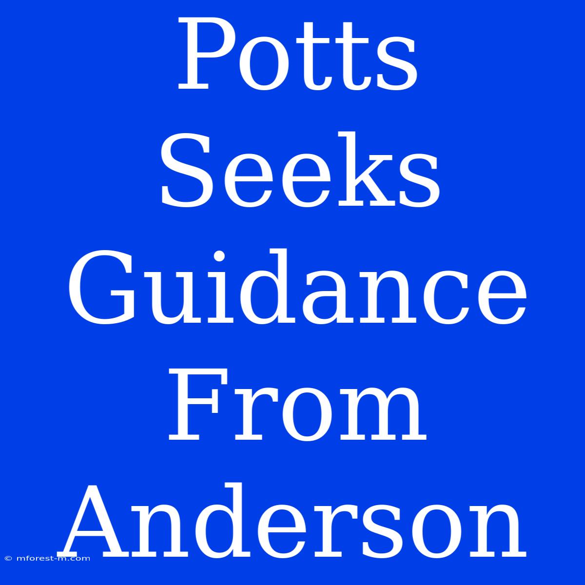 Potts Seeks Guidance From Anderson