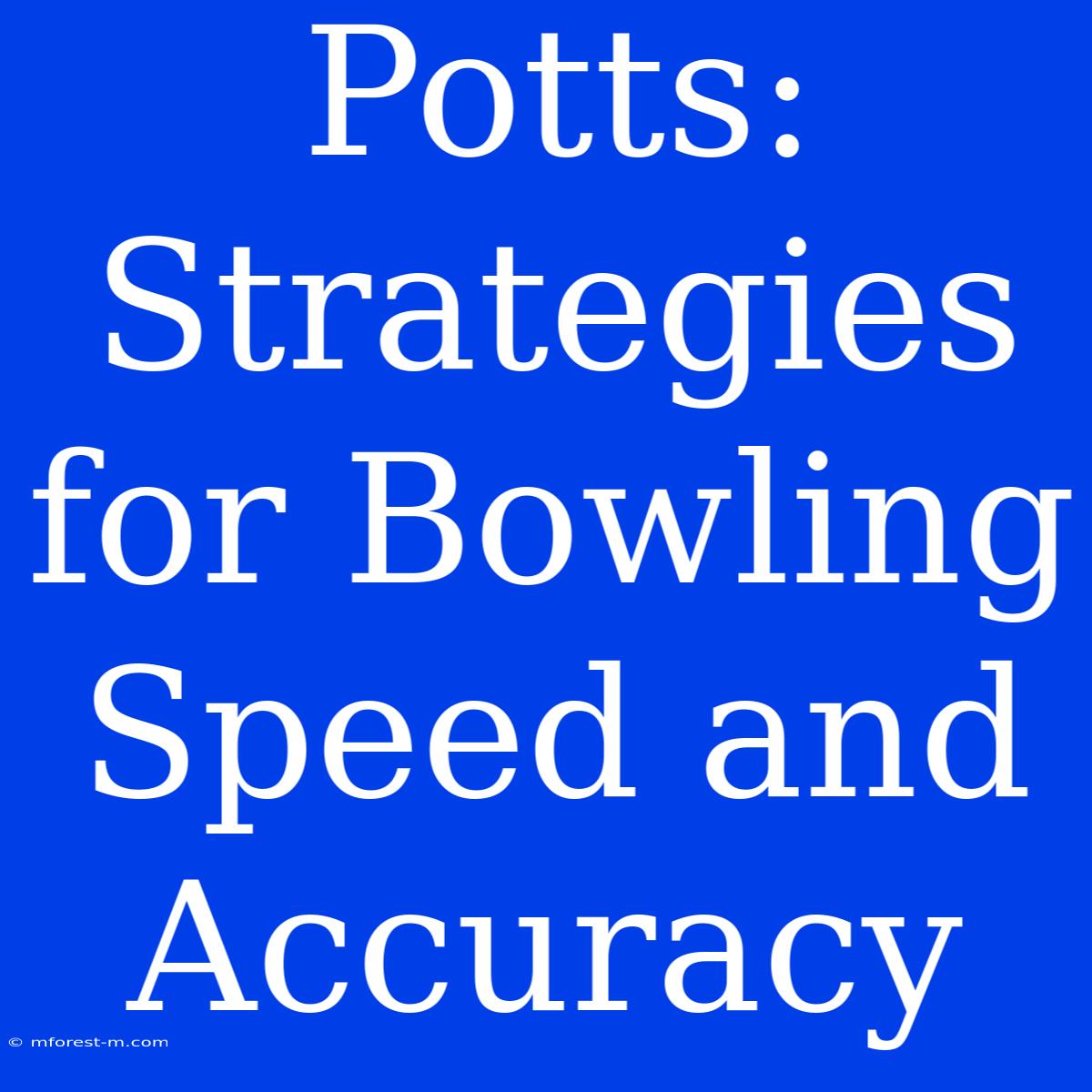 Potts: Strategies For Bowling Speed And Accuracy 