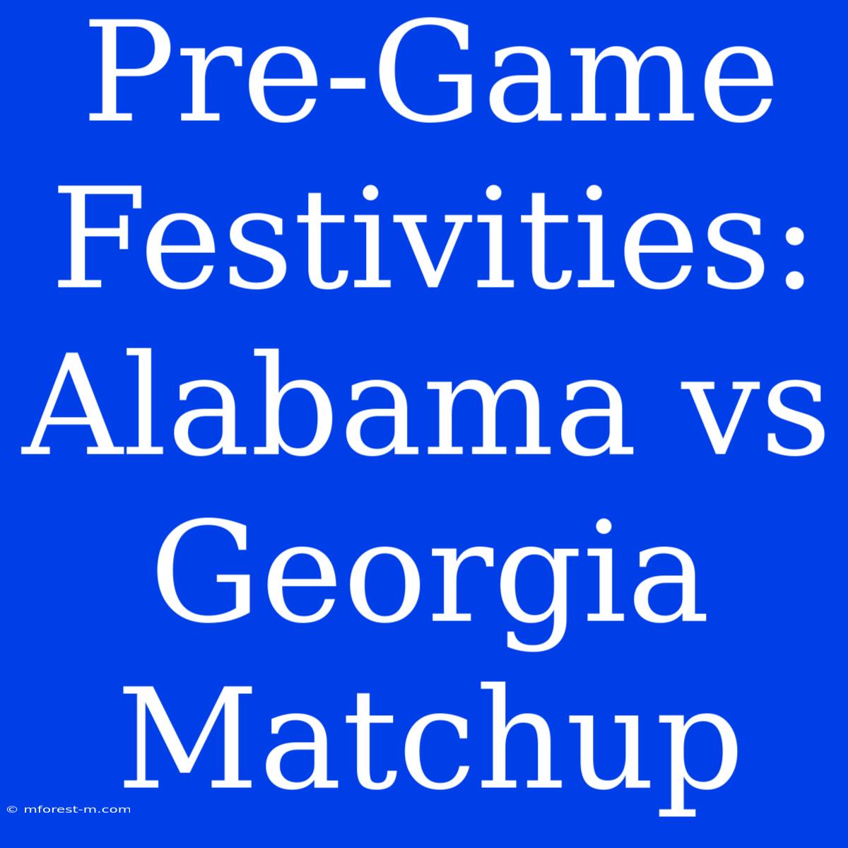 Pre-Game Festivities: Alabama Vs Georgia Matchup