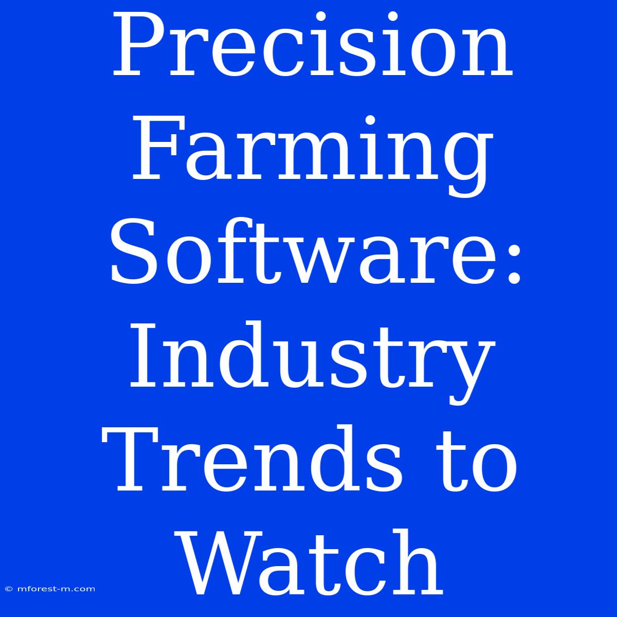 Precision Farming Software: Industry Trends To Watch