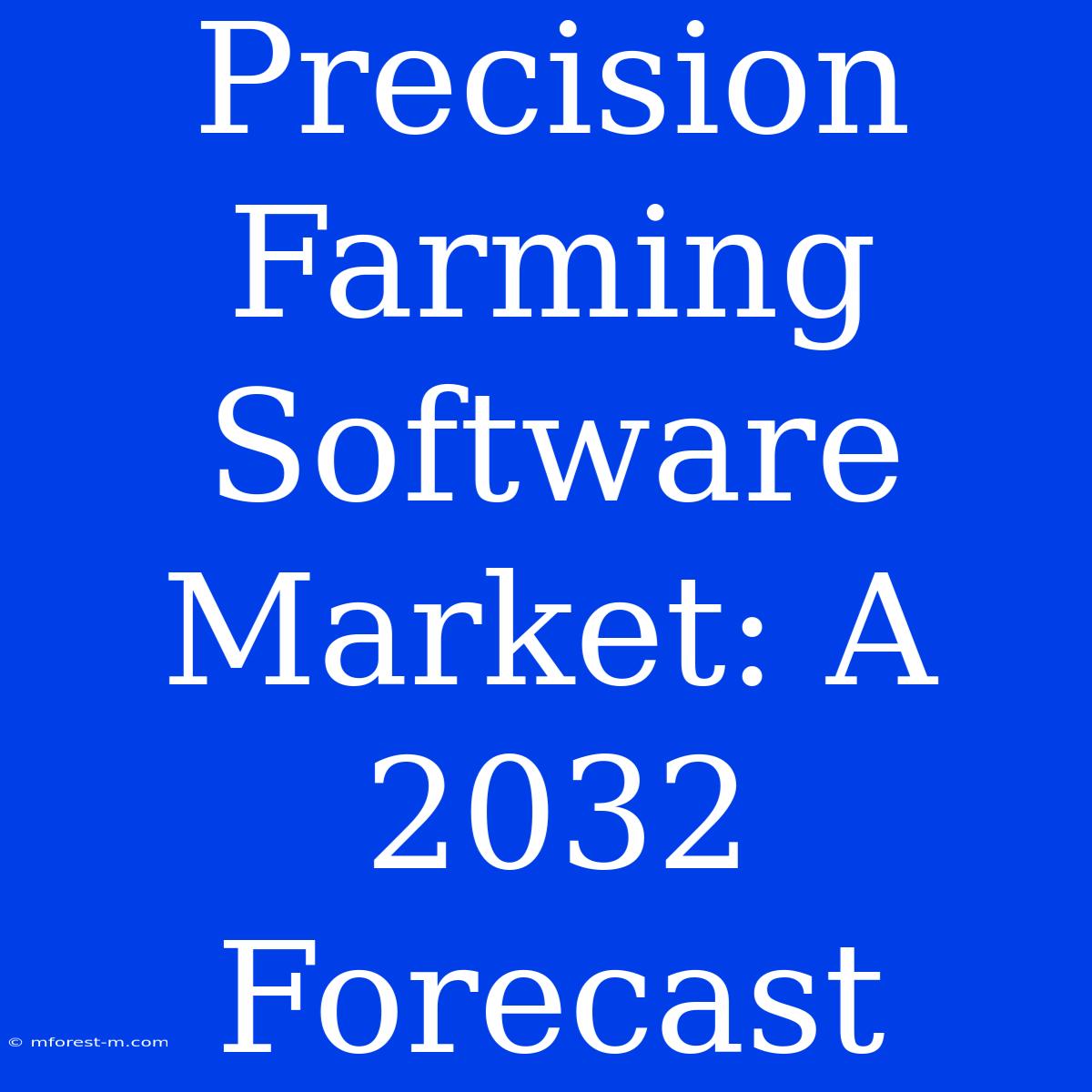 Precision Farming Software Market: A 2032 Forecast