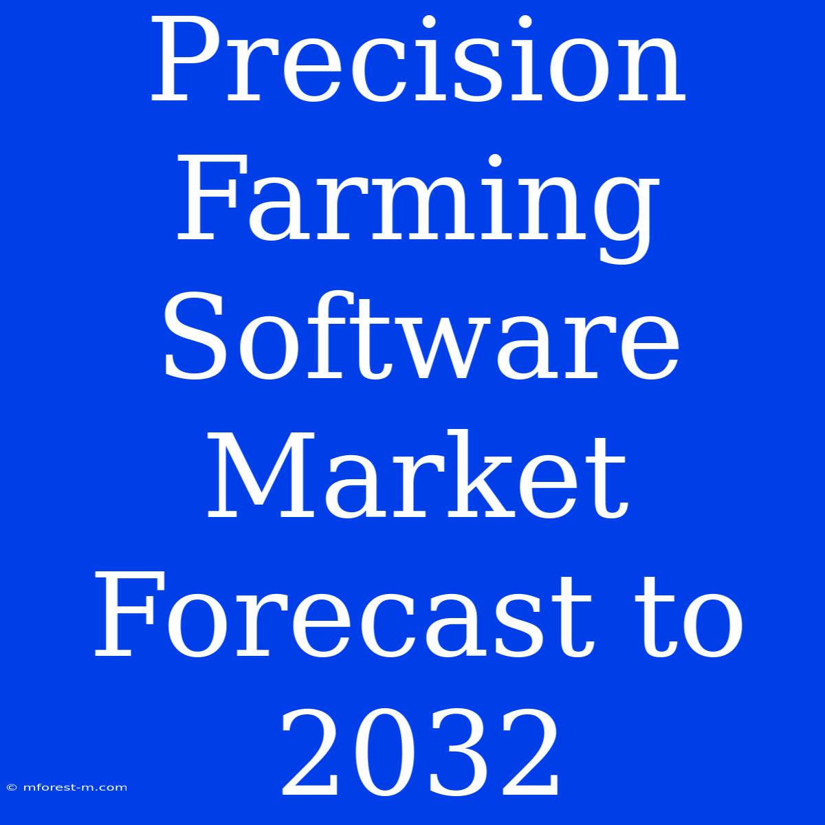 Precision Farming Software Market Forecast To 2032