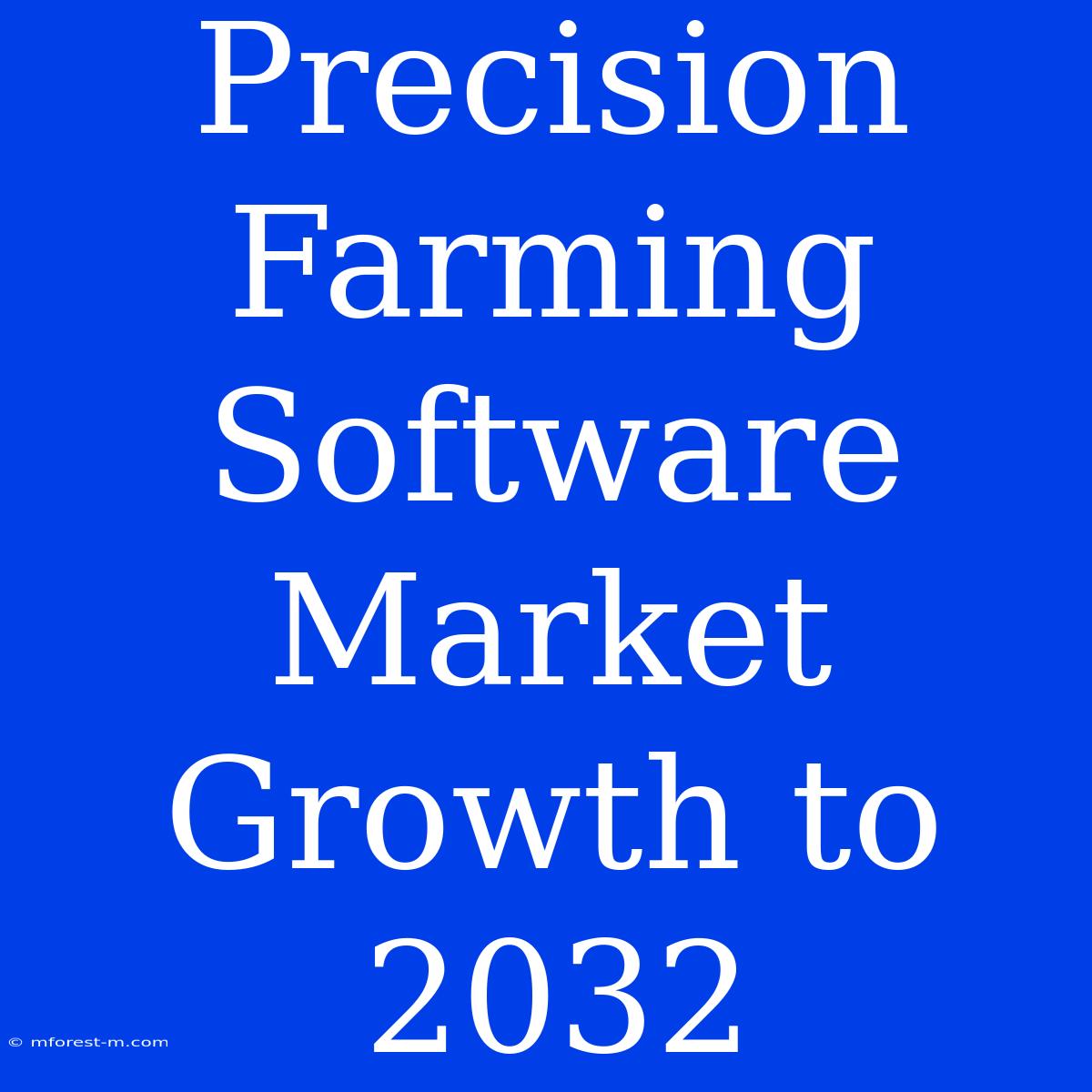 Precision Farming Software Market Growth To 2032