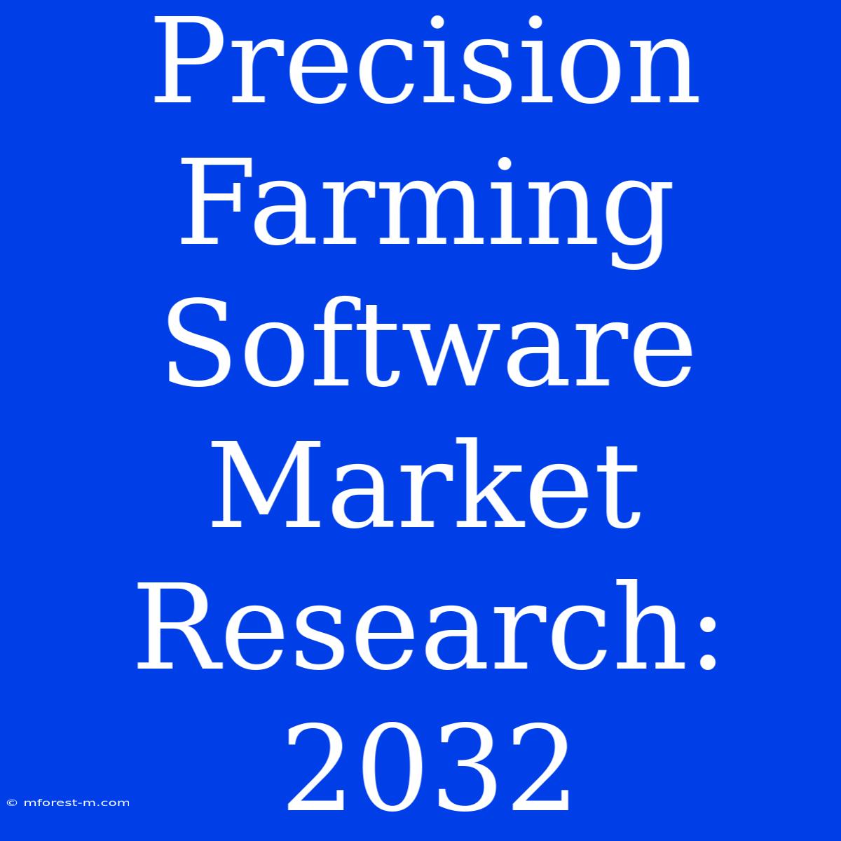 Precision Farming Software Market Research: 2032 