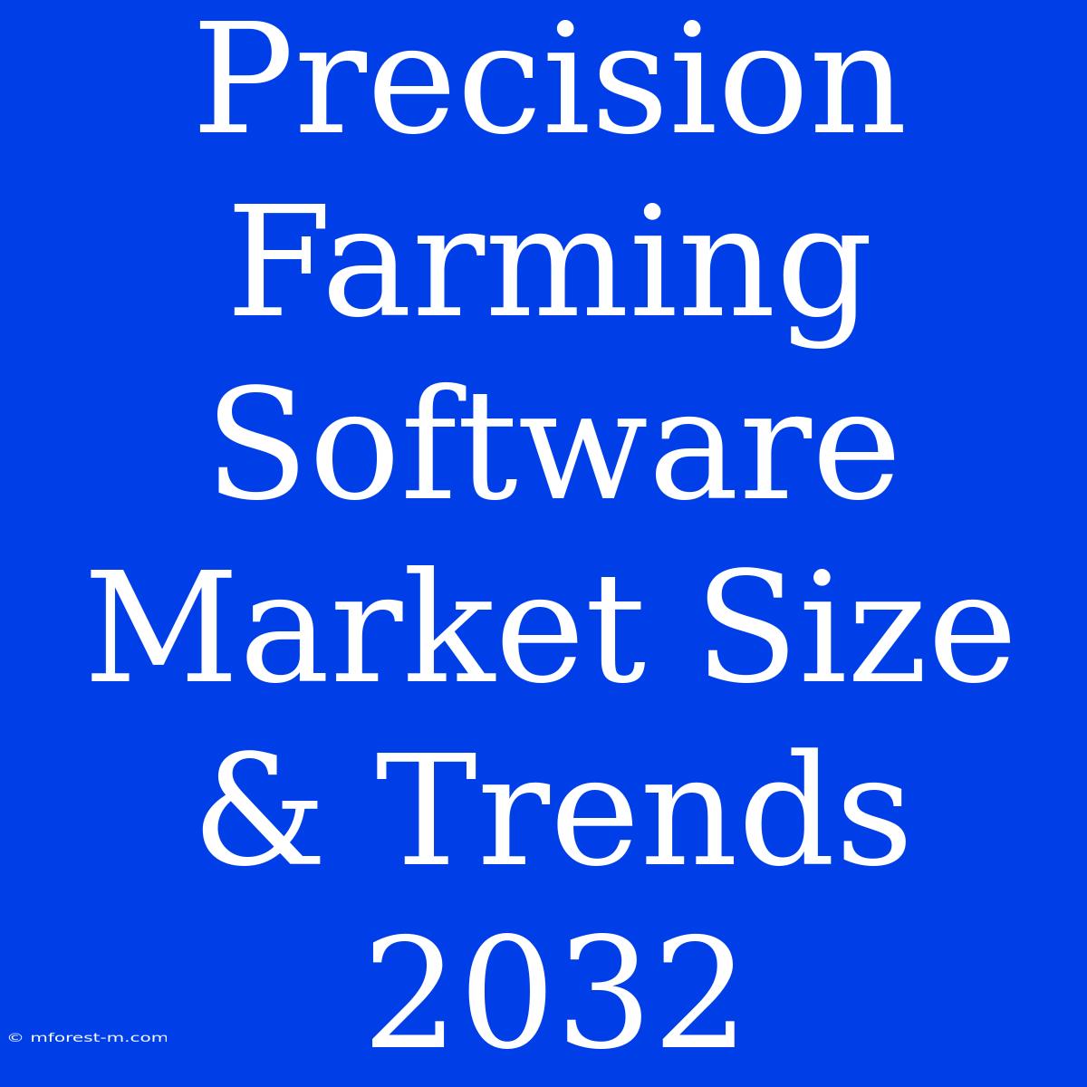 Precision Farming Software Market Size & Trends 2032