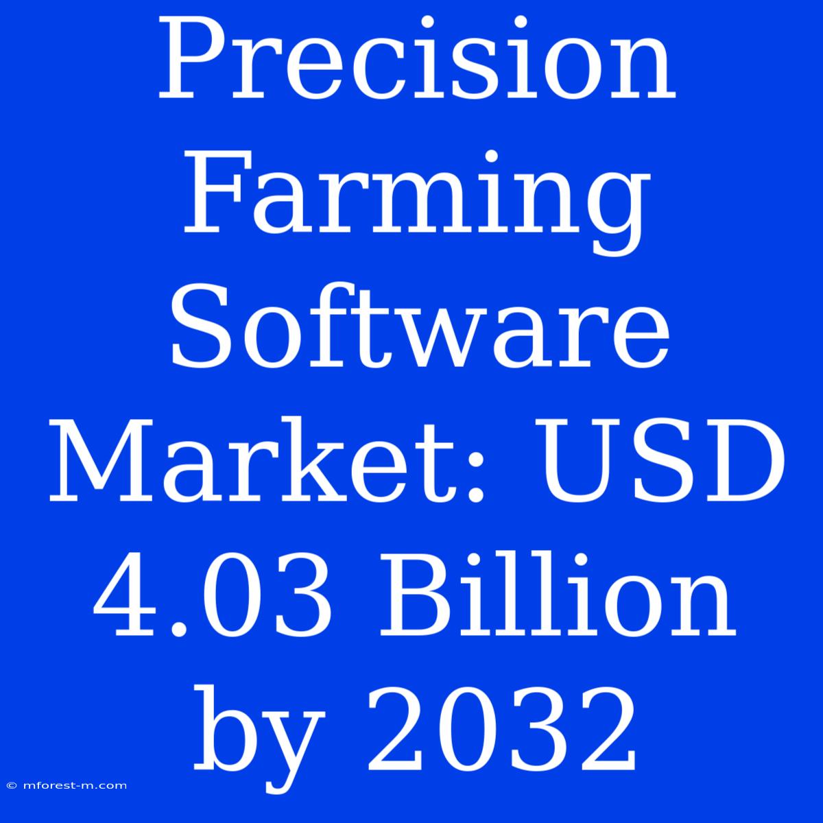 Precision Farming Software Market: USD 4.03 Billion By 2032