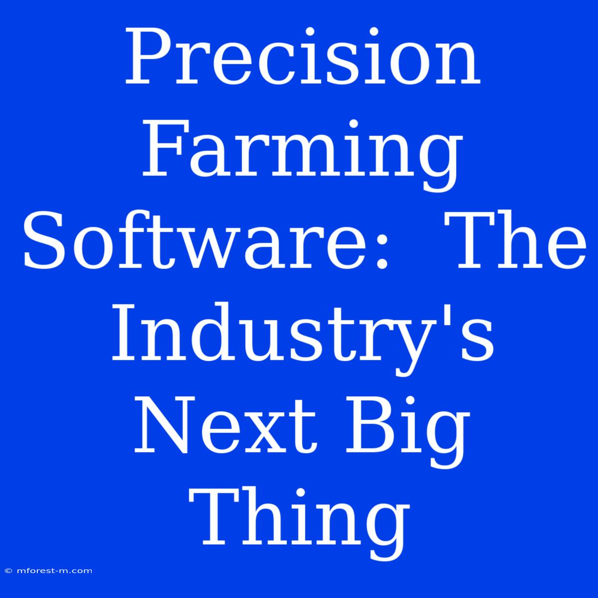 Precision Farming Software:  The Industry's Next Big Thing