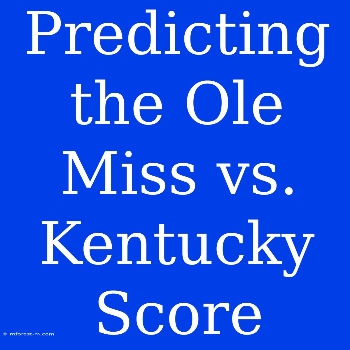 Predicting The Ole Miss Vs. Kentucky Score