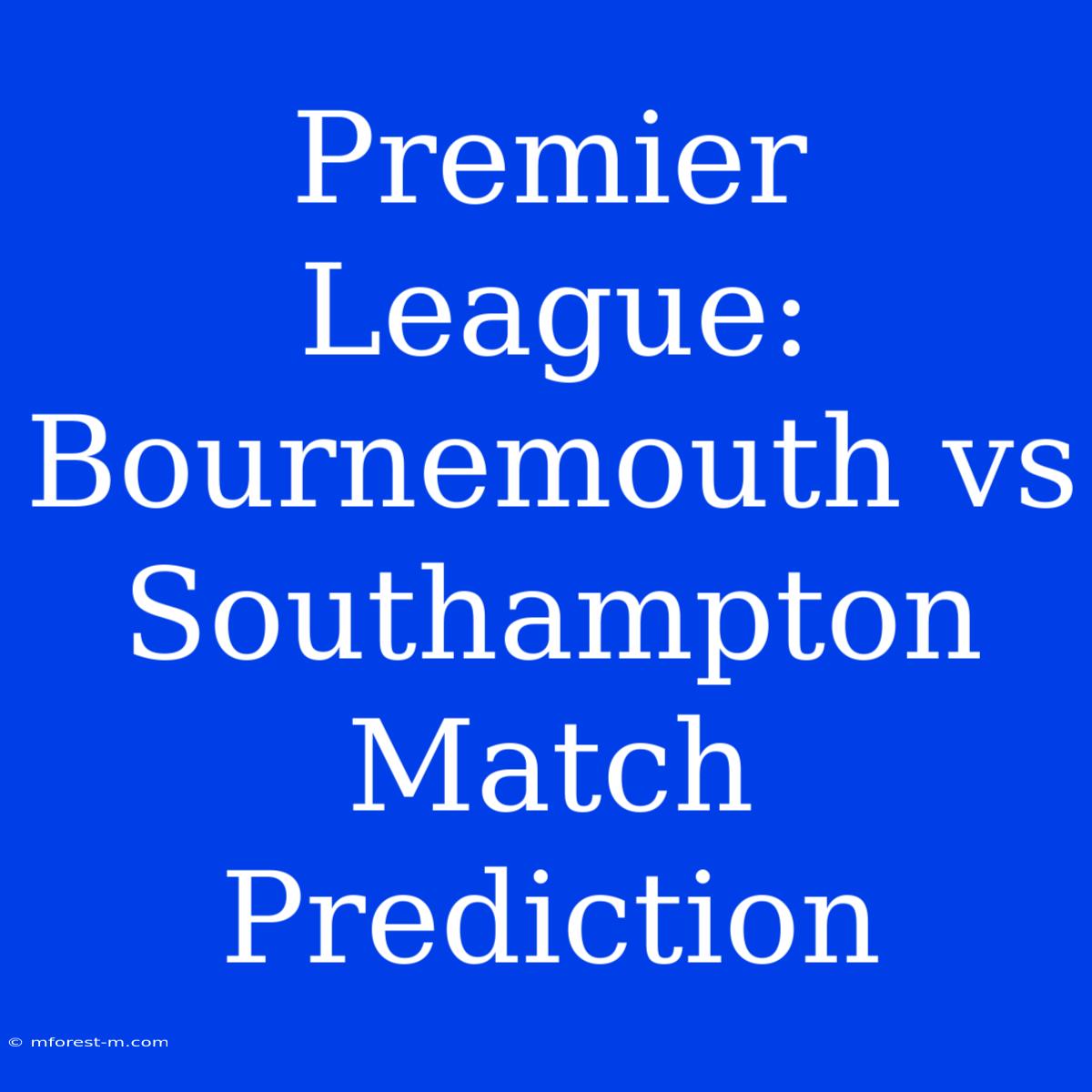 Premier League: Bournemouth Vs Southampton Match Prediction