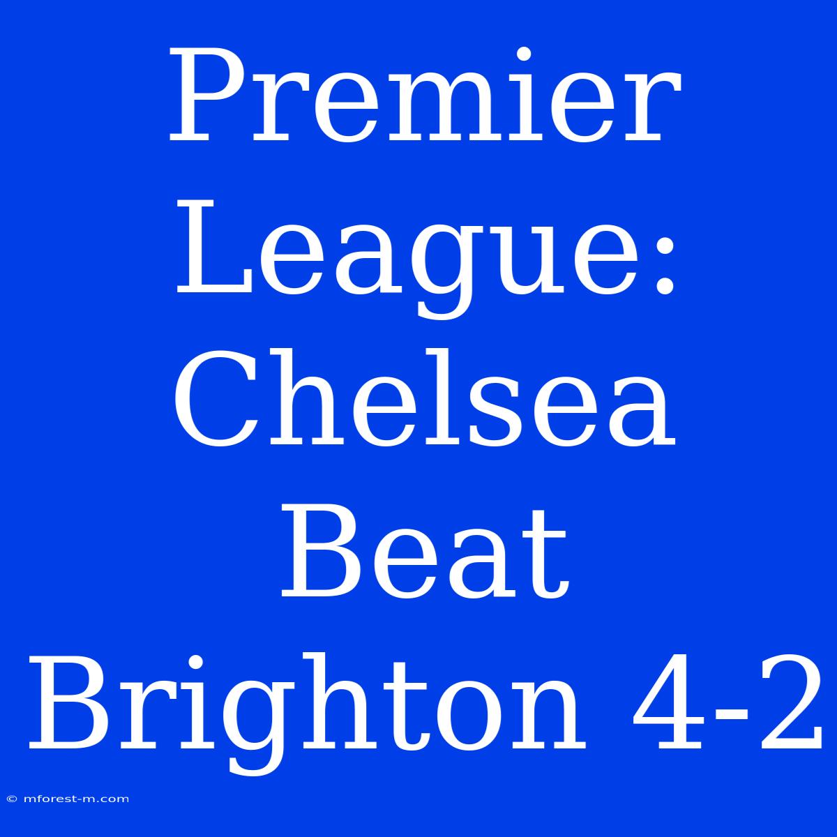 Premier League: Chelsea Beat Brighton 4-2