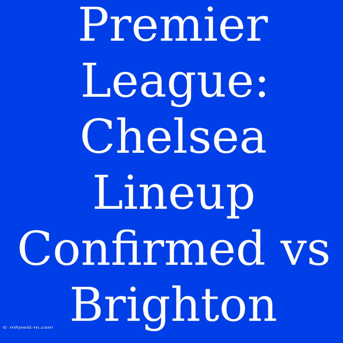 Premier League: Chelsea Lineup Confirmed Vs Brighton