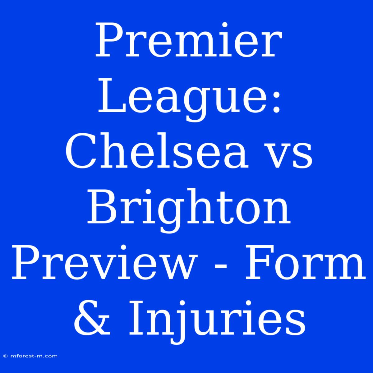 Premier League: Chelsea Vs Brighton Preview - Form & Injuries